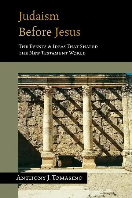 Judaism Before Jesus: The Ideas and Events That Shaped the New Testament World - Paperback