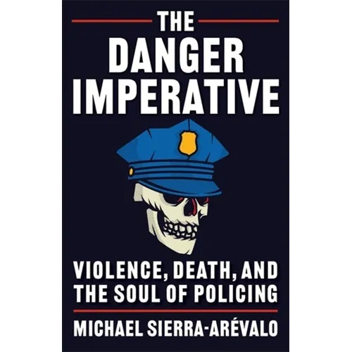 The Danger Imperative: Violence, Death, and the Soul of Policing - Paperback