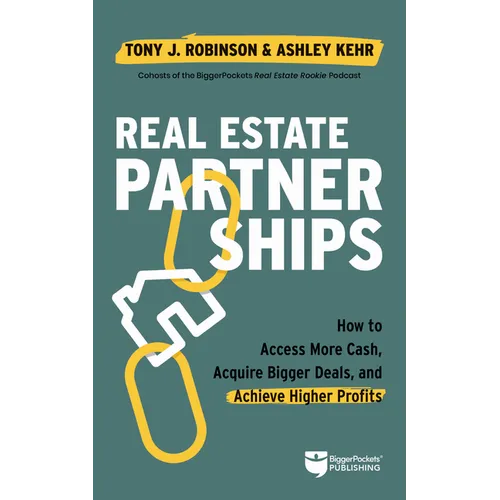 Real Estate Partnerships: Access More Cash, Acquire Bigger Deals, and Achieve Higher Profits with a Real Estate Partner - Paperback