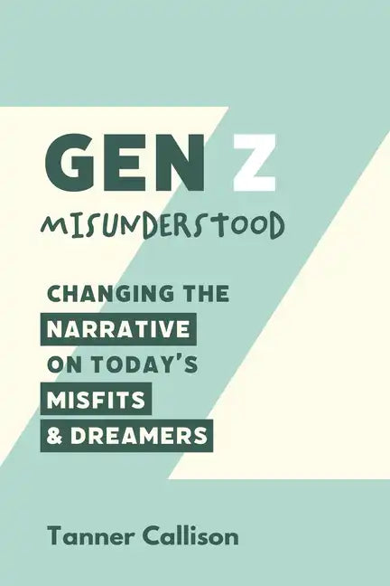 Gen Z Misunderstood: Changing the Narrative on Today's Misfits and Dreamers - Hardcover