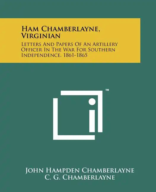 Ham Chamberlayne, Virginian: Letters And Papers Of An Artillery Officer In The War For Southern Independence, 1861-1865 - Paperback