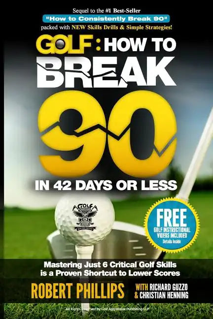 Golf: How to Break 90 in 42 Days or Less: Mastering Just 6 Critical Golf Skills is a Proven Shortcut to Lower Scores - Paperback