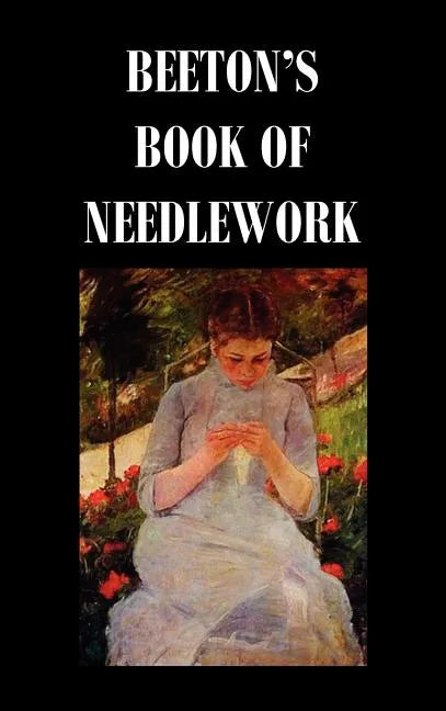Beeton's Book of Needlework. Consisting of Descriptions and Instructions, Illustrated by Six Hundred Engravings, of Tatting Patterns. Crochet Patterns - Hardcover