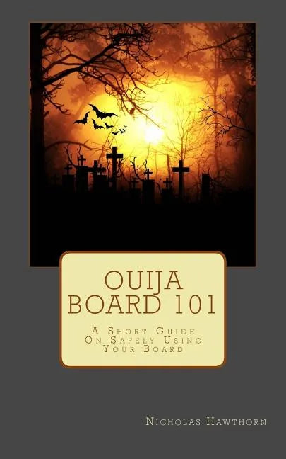 Ouija Board 101: A Short Guide On Safely Using Your Board - Paperback