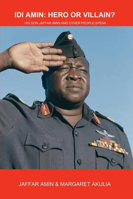 Idi Amin: Hero or Villain?: His Son Jaffar Amin and Other People Speak - Paperback