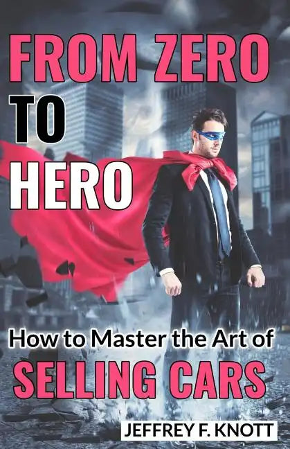 From Zero to Hero: How to Master the Art of SELLING CARS - Paperback