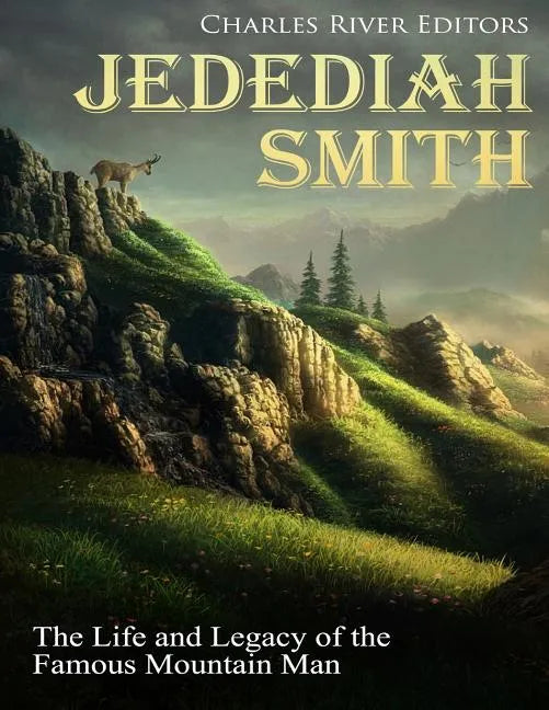 Jedediah Smith: The Life and Legacy of the Famous Mountain Man - Paperback