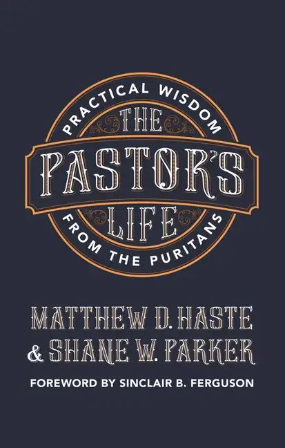 The Pastor's Life: Practical Wisdom from the Puritans - Paperback