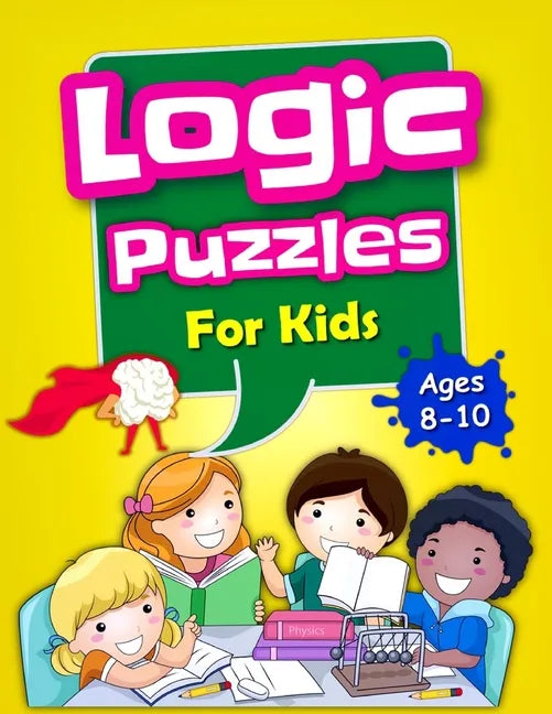 Logic Puzzles For Kids Ages 8-10: Brain Games For Clever Kids, Mixed Puzzle Book For Teens, Fun Workbook For Kids - Paperback