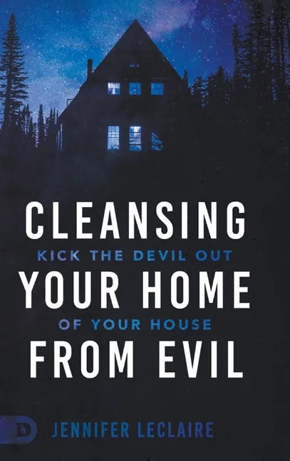 Cleansing Your Home From Evil: Kick the Devil Out of Your House - Hardcover