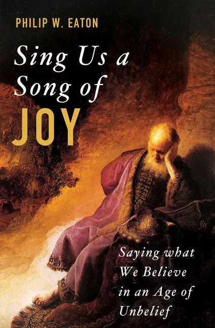 Sing Us a Song of Joy: Saying What We Believe in an Age of Unbelief - Paperback
