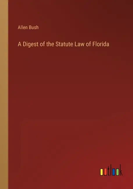 A Digest of the Statute Law of Florida - Paperback