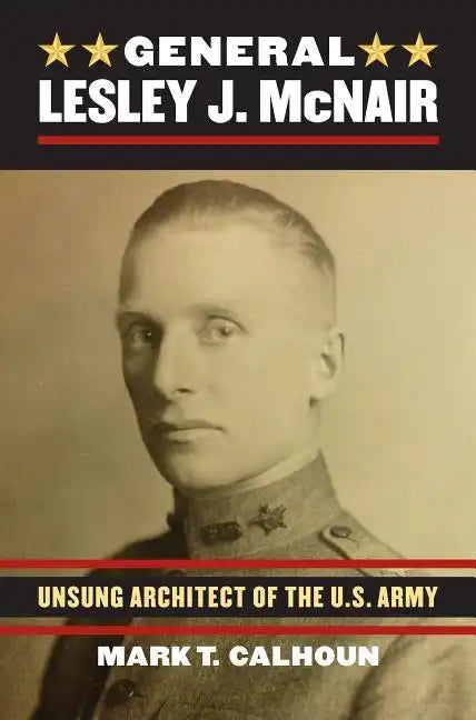 General Lesley J. McNair: Unsung Architect of the U. S. Army - Hardcover