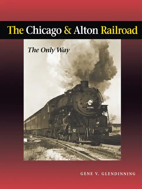 The Chicago & Alton Railroad: The Only Way - Hardcover