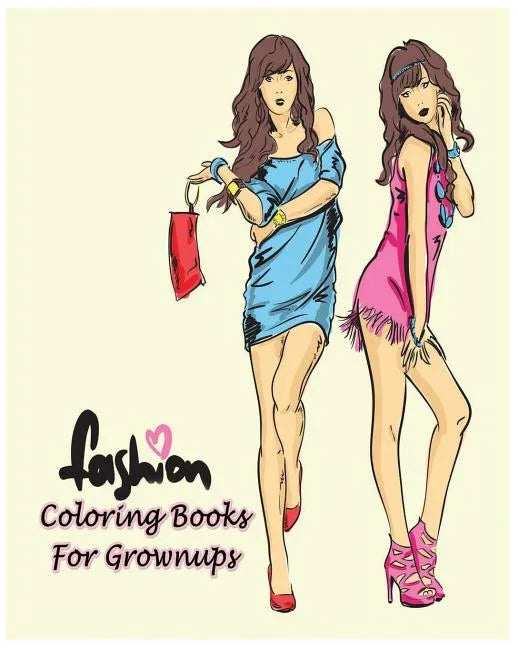 Fashion Coloring Books For Grownups: Classy Chic Designs Fashion & The Best of Paris Street Style - Paperback