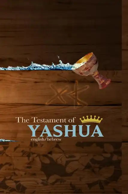 The Testament of Yashua: Hebrew/English Gospels and Revelations - Hardcover
