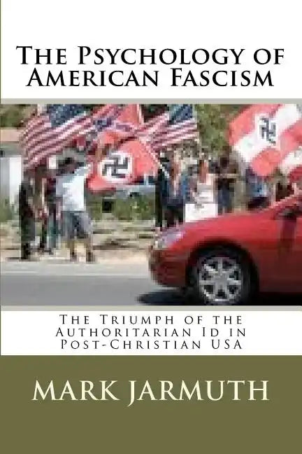 The Psychology Of American Fascism: The Triumph Of The Authoritarian Id In Post-Christian USA - Paperback