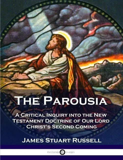 The Parousia: A Critical Inquiry into the New Testament Doctrine of Our Lord Christ's Second Coming - Paperback