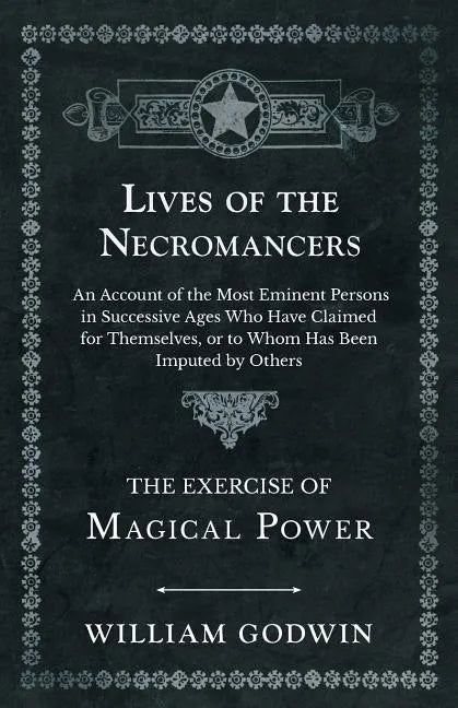 Lives of the Necromancers - An Account of the Most Eminent Persons in Successive Ages Who Have Claimed for Themselves, or to Whom Has Been Imputed by - Paperback