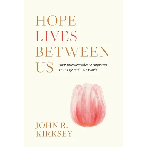 Hope Lives between Us: How Interdependence Improves Your Life and Our World - Hardcover