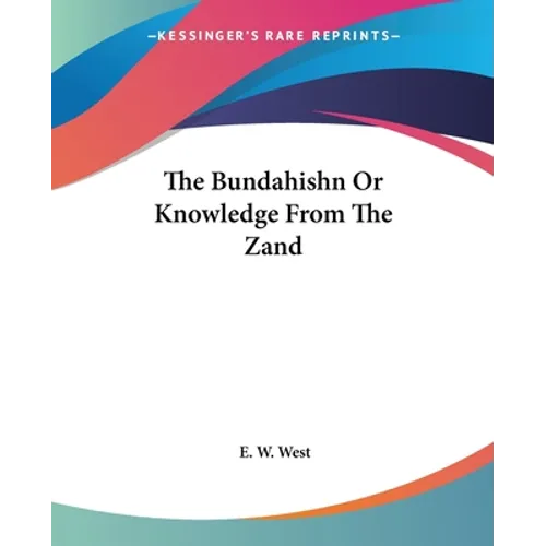 The Bundahishn Or Knowledge From The Zand - Paperback
