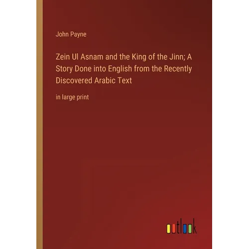 Zein Ul Asnam and the King of the Jinn; A Story Done into English from the Recently Discovered Arabic Text: in large print - Paperback