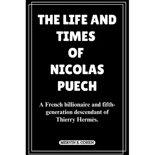 The Life and Times of Nicolas Puech: A French billionaire and fifth-generation descendant of Thierry Hermès. - Paperback
