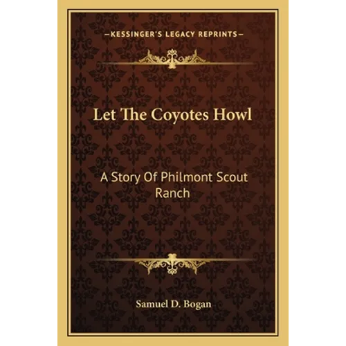 Let The Coyotes Howl: A Story Of Philmont Scout Ranch - Paperback