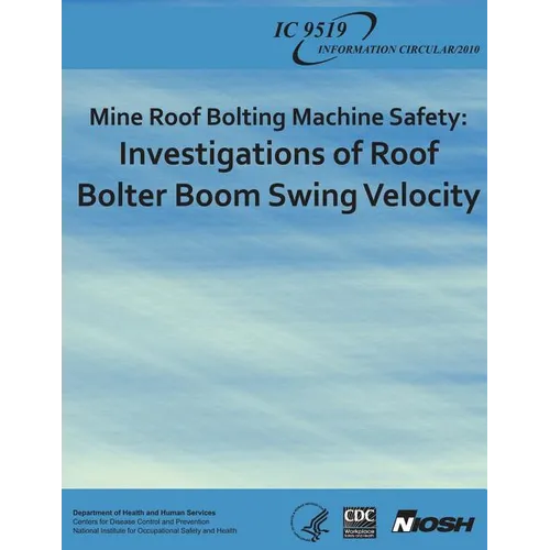 Mine Roof Bolting Machine Safety: Investigations of Roof Bolter Boom Swing Velocity - Paperback