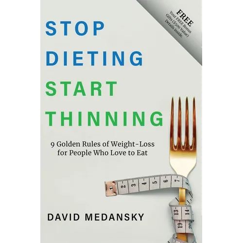Stop Dieting Start Thinning: 9 Golden Rules to Weight-Loss for People Who Love to Eat - Paperback