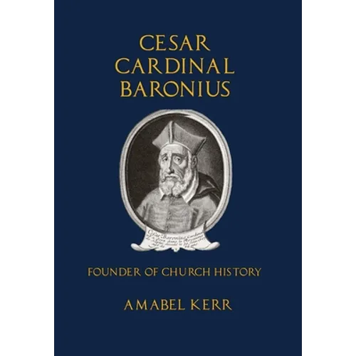 Cesar Cardinal Baronius: Founder of Church History - Hardcover