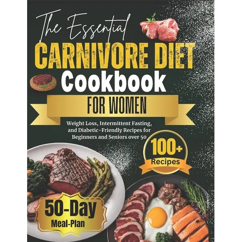 The Essential Carnivore Diet Cookbook for Women: Weight Loss, Intermittent Fasting, and Diabetic-Friendly Recipes for Beginners and Seniors over 50 - Paperback