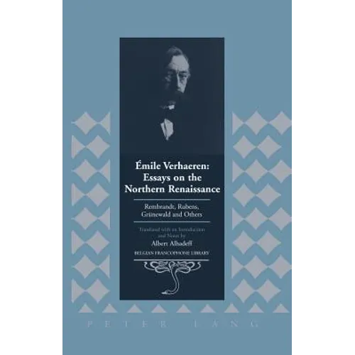 Émile Verhaeren: Essays on the Northern Renaissance: Rembrandt, Rubens, Gruenewald and Others- Translated with an Introduction and Notes by Albert Alh - Hardcover