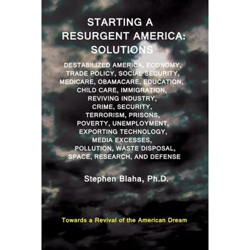 Starting a Resurgent America: Solutions: Destabilized America, Economy, Trade Policy, Social Security, Medicare, Obamacare, Education, Child Care, I - Paperback