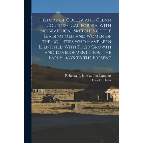 History of Colusa and Glenn Counties, California, With Biographical Sketches of the Leading Men and Women of the Counties Who Have Been Identified Wit - Paperback