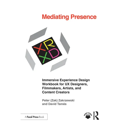 Mediating Presence: Immersive Experience Design Workbook for UX Designers, Filmmakers, Artists, and Content Creators - Paperback