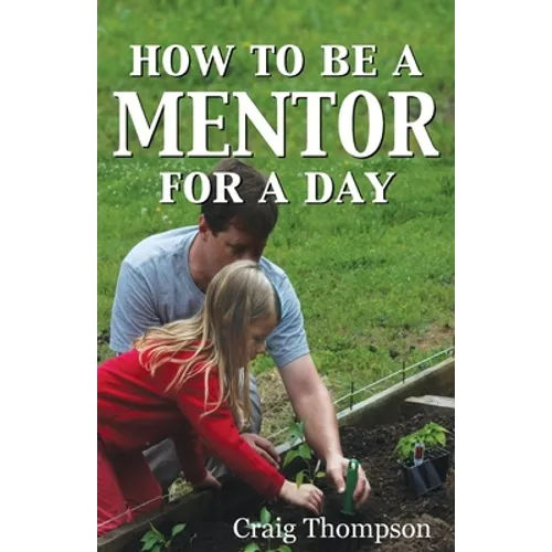How To Be a Mentor for a Day: Planning for the Day, Planting for the Future - Paperback