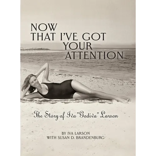 Now That I've got Your Attention: Iva "Godiva" Larson - Hardcover