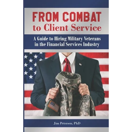 From Combat to Client Service: A Guide to Hiring Military Veterans to the Financial Services Industry - Paperback