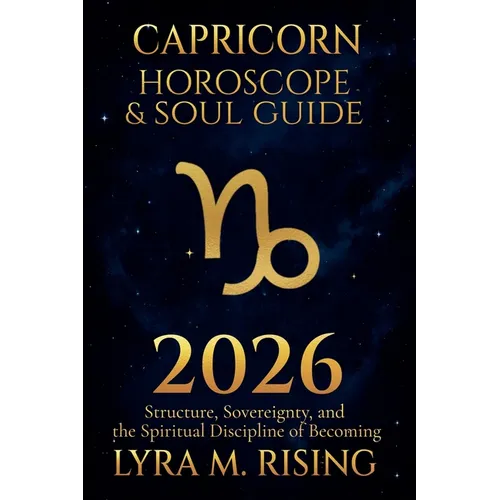 Capricorn Horoscope & Soul Guide 2026: Structure, Sovereignty, and the Spiritual Discipline of Becoming - Paperback