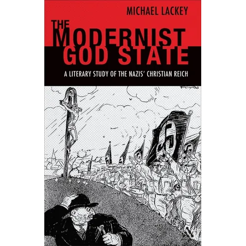 The Modernist God State: A Literary Study of the Nazis' Christian Reich - Paperback