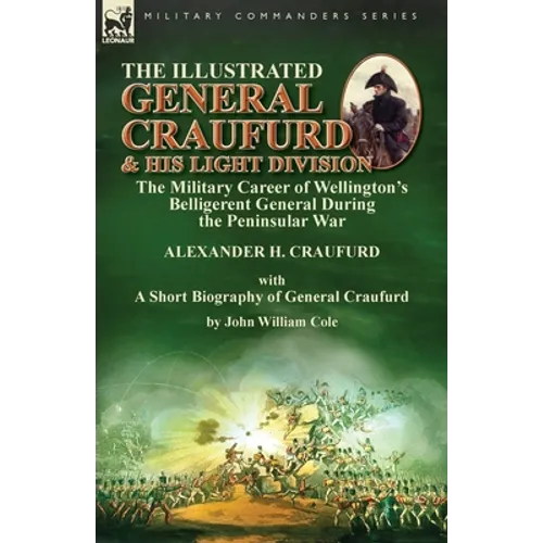 The Illustrated General Craufurd and His Light Division: the Military Career of Wellington's Belligerent General During the Peninsular War with a Shor - Paperback
