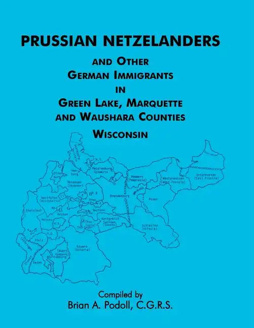Prussian Netzelanders and Other German Immigrants in Green Lake, Marquette & Waushara Counties, Wisconsin - Paperback
