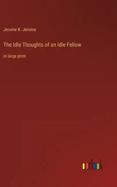 The Idle Thoughts of an Idle Fellow: in large print - Hardcover