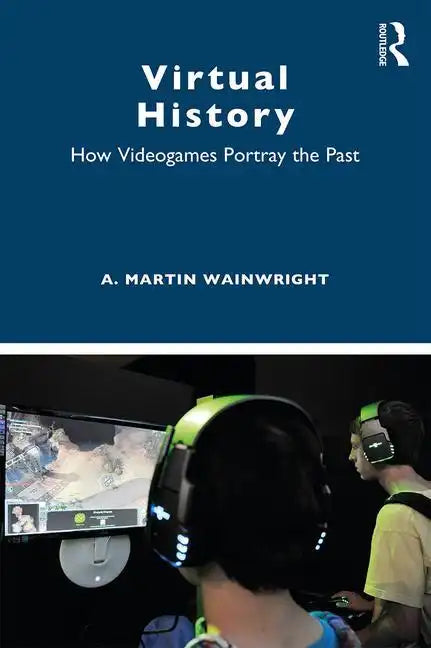 Virtual History: How Videogames Portray the Past - Paperback