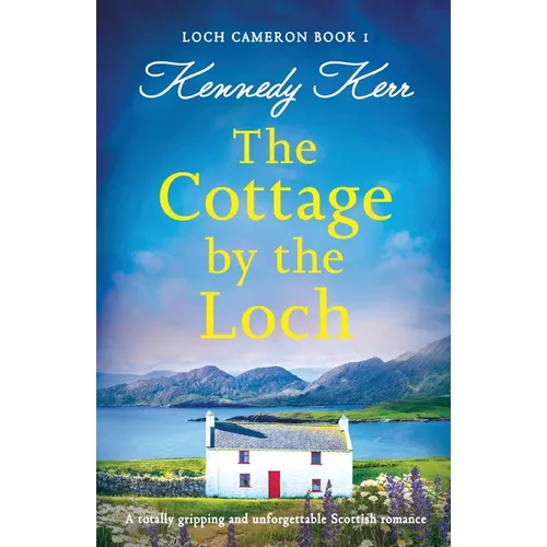 The Cottage by the Loch: A totally gripping and unforgettable Scottish romance - Paperback