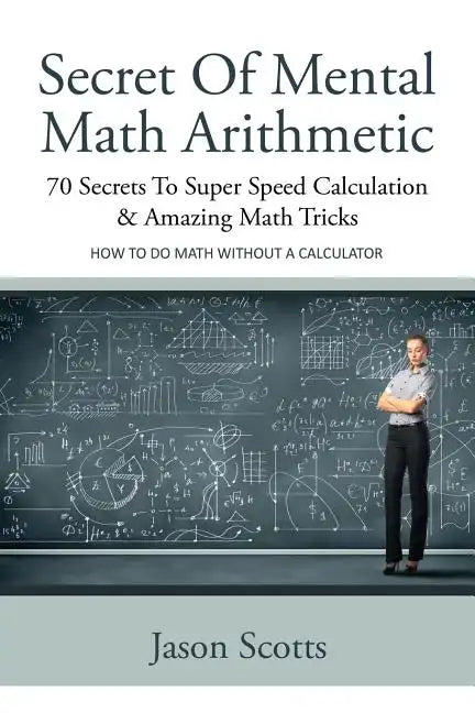 Secret of Mental Math Arithmetic: 70 Secrets to Super Speed Calculation & Amazing Math Tricks: How to Do Math Without a Calculator - Paperback