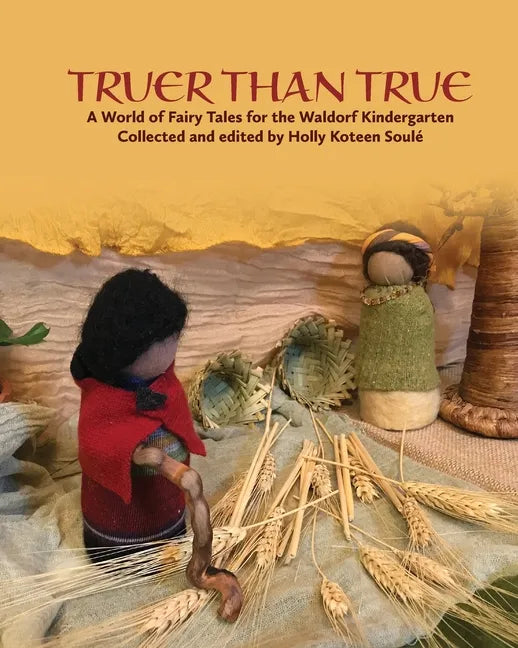 Truer Than True: A World of Fairy Tales for the Waldorf Kindergarten: A World of Fairy Tales for the Waldorf Kindergarten - Paperback