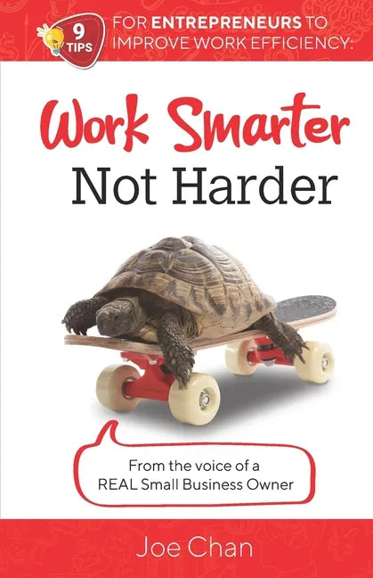 Work Smarter, Not Harder: 9 Tips for Entrepreneur's to Improve Work Efficiency. From the voice of a REAL Small Business Owner. - Paperback