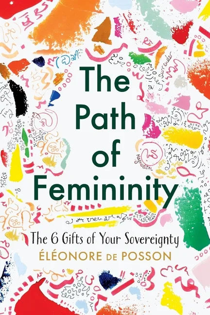 The Path of Femininity; The 6 Gifts of Your Sovereignty - Paperback